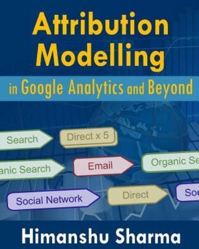 Cover for Himanshu Sharma · Attribution Modelling in Google Analytics and Beyond (Paperback Book) (2016)