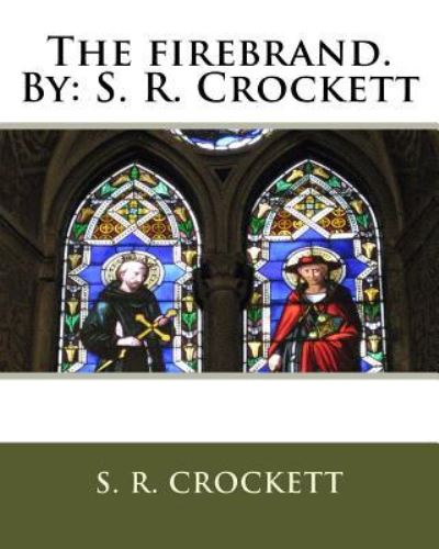 The firebrand.By - S R Crockett - Books - Createspace Independent Publishing Platf - 9781536891409 - August 4, 2016