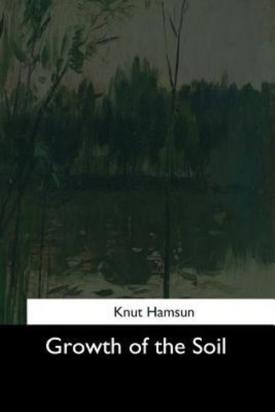 Growth of the Soil - Knut Hamsun - Books - Createspace Independent Publishing Platf - 9781544625409 - March 16, 2017
