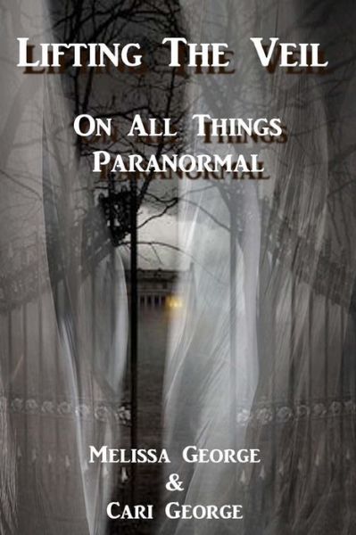 Cover for Cari George · Lifting The Veil on All Things Paranormal, A collection of Terrifying True Stories (Paperback Book) (2017)