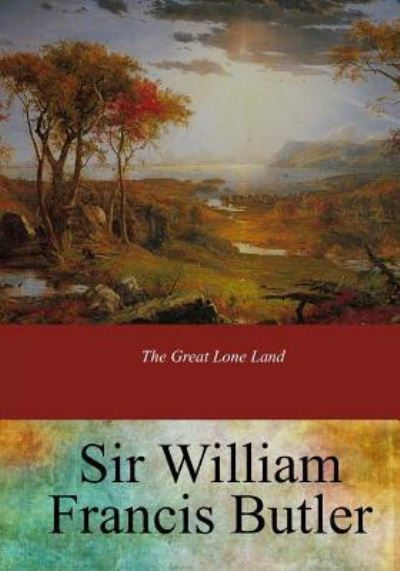 Cover for Sir William Francis Butler · The Great Lone Land (Paperback Book) (2017)