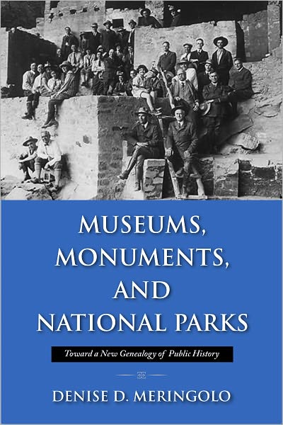 Cover for Denise D. Meringolo · Museums, Monuments and National Parks: Toward a New Geneaology of Public History (Paperback Book) (2012)