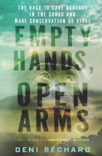 Cover for Deni Ellis Bechard · Empty Hands, Open Arms: The Race to Save Bonobos in the Congo and Make Conservation Go Viral (Hardcover Book) (2013)