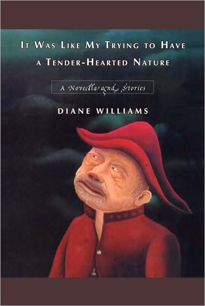 Cover for Diane Williams · It Was Like My Trying to Have a Tender-hearted Nature: A Novella and Stories (Paperback Book) (2007)