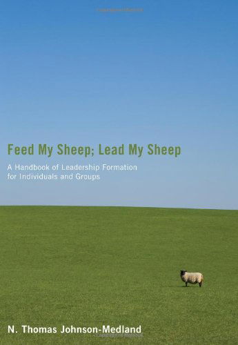 Cover for N. Thomas Johnson-medland · Feed My Sheep; Lead My Sheep: a Handbook of Leadership Formation for Individuals and Groups (Paperback Book) (2011)