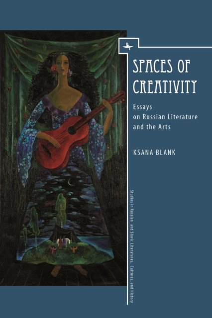 Cover for Ksana Blank · Spaces of Creativity: Essays on Russian Literature and the Arts - Studies in Russian and Slavic Literatures, Cultures, and History (Innbunden bok) (2016)
