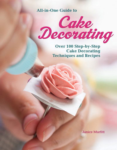 Cover for Janice Murfitt · All-In-One Guide to Cake Decorating: Over 100 Step-By-Step Cake Decorating Techniques and Recipes (Book) (2017)