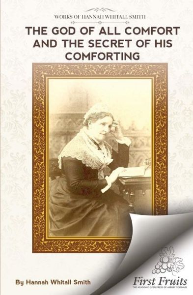 The God of All Comfort And The Secret of His Comforting - Hannah Whitall Smith - Książki - First Fruits Press - 9781621717409 - 22 lutego 2018