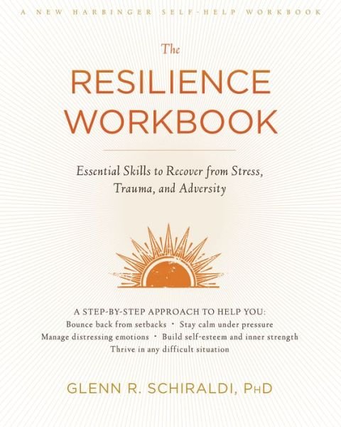 Cover for Schiraldi, Glenn R, PhD · The Resilience Workbook: Essential Skills to Recover from Stress, Trauma, and Adversity - A New Harbinger Self-Help Workbook (Paperback Book) (2017)