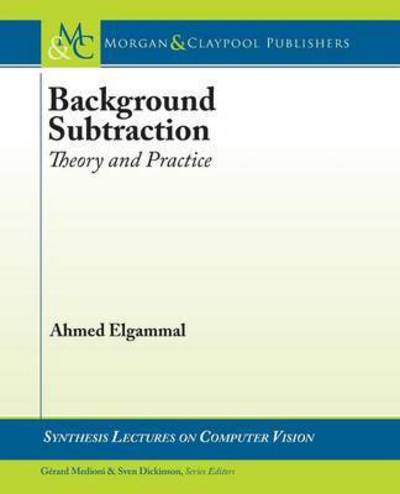 Cover for Ahmed Elgammal · Background Subtraction: Theory and Practice - Synthesis Lectures on Computer Vision (Paperback Book) (2014)