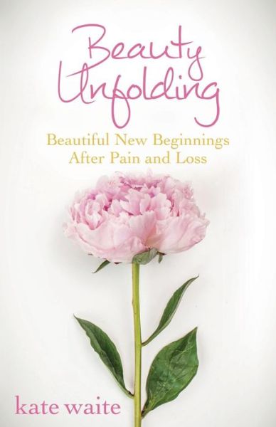 Cover for Kate Waite · Beauty Unfolding: Beautiful New Beginnings After Pain and Loss (Paperback Book) (2015)