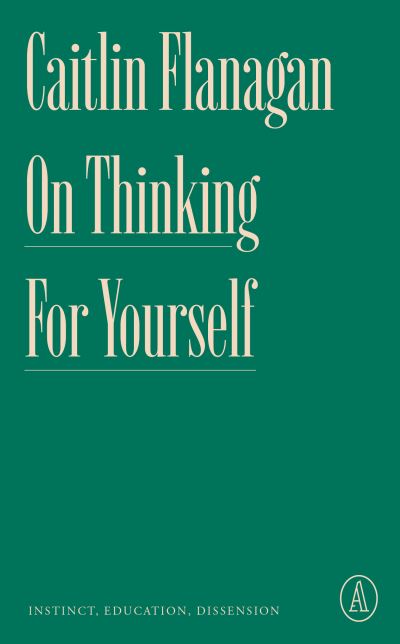 Cover for Caitlin Flanagan · On Thinking for Yourself (Book) (2023)