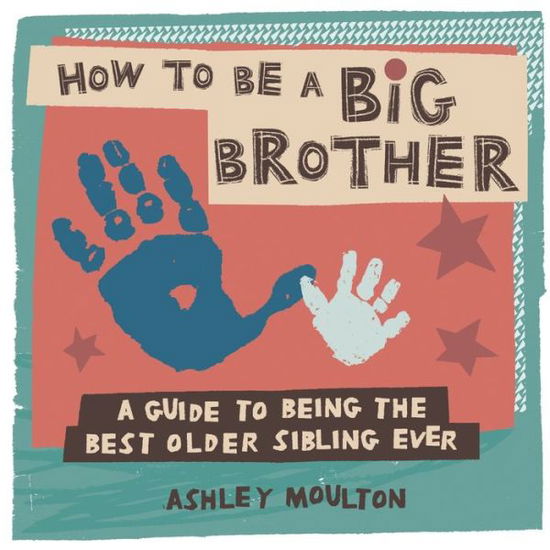 Cover for Ashley Moulton · How to Be a Big Brother: A Guide to Being the Best Older Sibling Ever (Paperback Book) (2020)