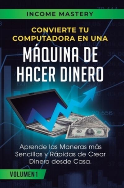 Cover for Income Mastery · Convierte Tu Computadora en Una Maquina de Hacer Dinero (Hardcover Book) (2019)