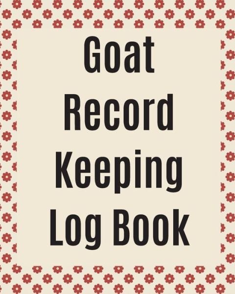 Cover for Patricia Larson · Goat Record Keeping Log Book: Farm Management Log Book - 4-H and FFA Projects - Beef Calving Book - Breeder Owner - Goat Index - Business Accountability - Raising Dairy Goats (Paperback Book) (2020)