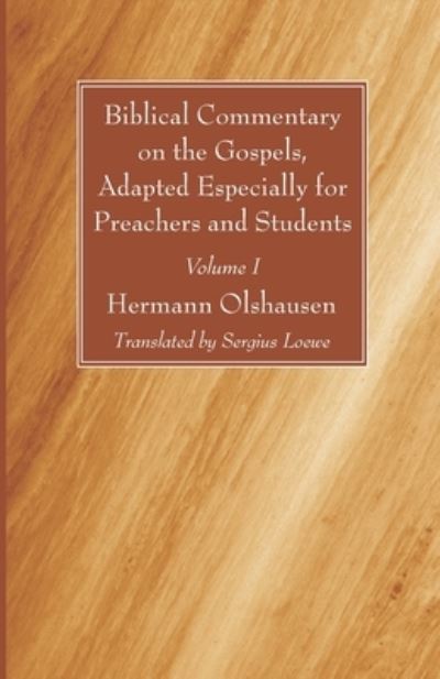 Biblical Commentary on the Gospels, Adapted Especially for Preachers and Students, Volume I - Hermann Olshausen - Books - Wipf & Stock Publishers - 9781666721409 - July 20, 2021