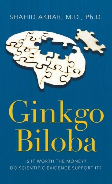 Cover for Akbar, Shahid, M D PH D · Ginkgo Biloba: Is It Worth the Money? Do Scientific Evidence Support It? (Hardcover Book) (2021)
