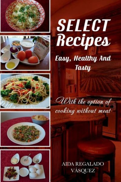 Cover for Aida Regalado Vasquez · Select Recipes Easy, Healthy And Tasty (Paperback Book) (2019)