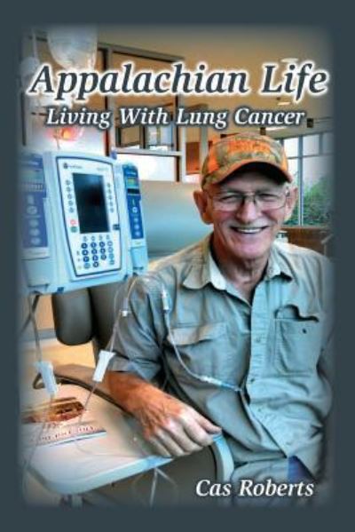 Appalachian Life Living With Lung Cancer - Cas Roberts - Książki - Createspace Independent Publishing Platf - 9781727750409 - 5 października 2018