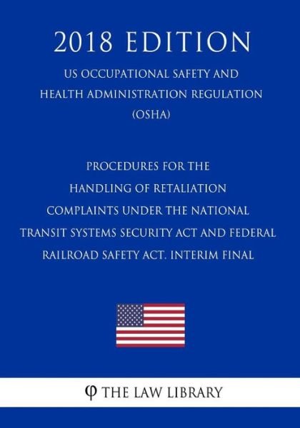 Cover for The Law Library · Procedures for the Handling of Retaliation Complaints Under the National Transit Systems Security Act and Federal Railroad Safety Act. Interim Final (US Occupational Safety and Health Administration Regulation) (OSHA) (2018 Edition) (Pocketbok) (2018)