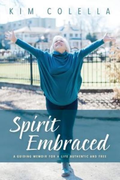 Kim Colella · Spirit Embraced: A Guiding Memoir for a Life Authentic and Free (Pocketbok) (2019)