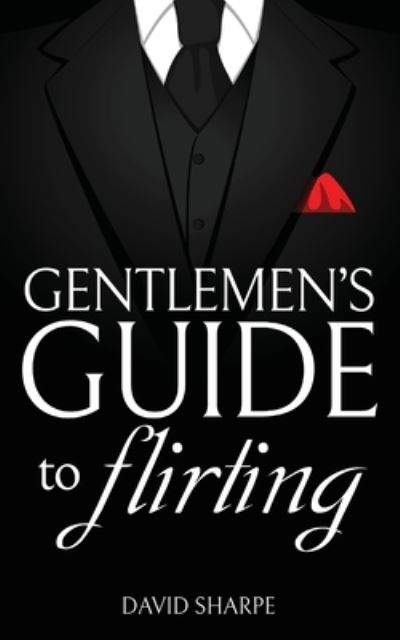 Gentlemen's Guide to Flirting - David Sharpe - Books - David Sharpe - 9781736798409 - March 23, 2021