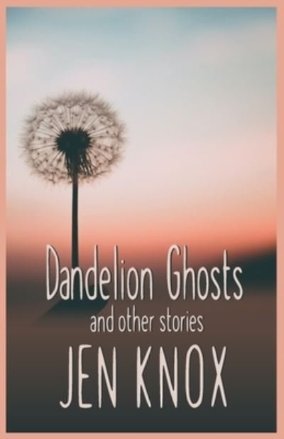 Cover for Jen Knox · Dandelion Ghosts: and other stories (Paperback Book) (2021)