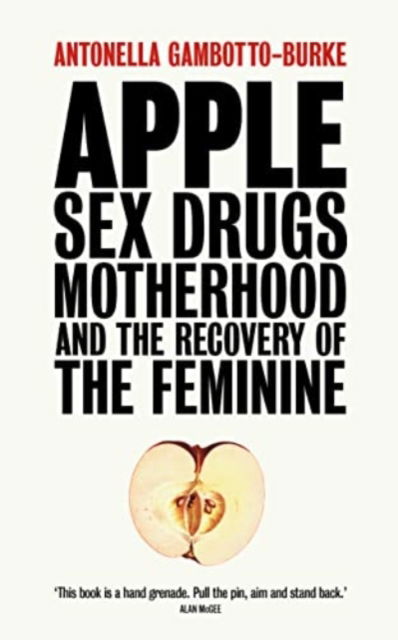 Cover for Antonella Gambotto-Burke · Apple: Sex, Drugs, Motherhood and the Recovery of the Feminine (Paperback Book) (2022)