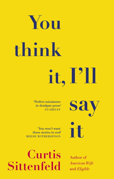 Cover for Curtis Sittenfeld · You Think It, I'll Say It: Ten scorching stories of self-deception by the Sunday Times bestselling author (Paperback Bog) (2019)