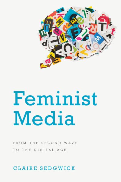Feminist Media: From the Second Wave to the Digital Age - Sedgwick, Claire, Teaching Associate, University of Nottingham, UK - Livros - Rowman & Littlefield International - 9781786610409 - 7 de agosto de 2020