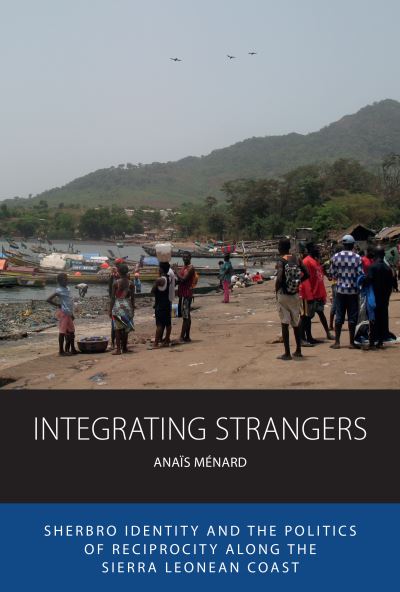 Cover for Anais Menard · Integrating Strangers: Sherbro Identity and The Politics of Reciprocity along the Sierra Leonean Coast - Integration and Conflict Studies (Hardcover Book) (2023)