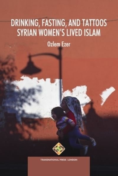 Cover for Ozlem Ezer · Drinking, Fasting, and Tattoos: Syrian Women's Lived Islam - Religion and International Relations (Paperback Book) (2023)