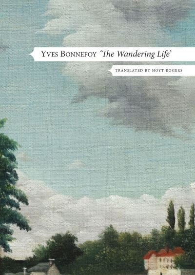 Cover for Yves Bonnefoy · The Wandering Life – Followed by &quot;Another Era of Writing&quot; (Hardcover bog) (2023)