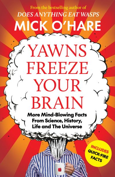 Cover for Mick O'Hare · Yawns Freeze Your Brain: More Mind-Blowing Facts From Science, History, Life and The Universe (Paperback Book) (2024)