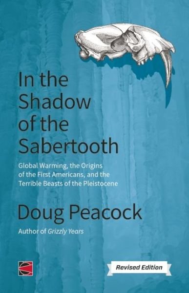 Cover for Doug Peacock · In the Shadow of the Sabertooth: a Renegade Naturalist Considers Global Warming, the First Americans and the Terrible Beasts of the Pleistocene (Paperback Book) (2013)