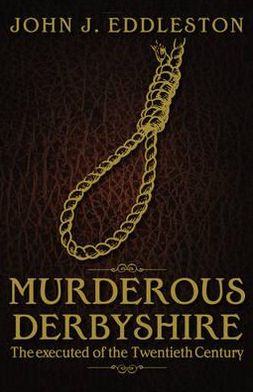 Cover for John J. Eddleston · Murderous Derbyshire: The Executed of the Twentieth Century (Paperback Book) (2017)