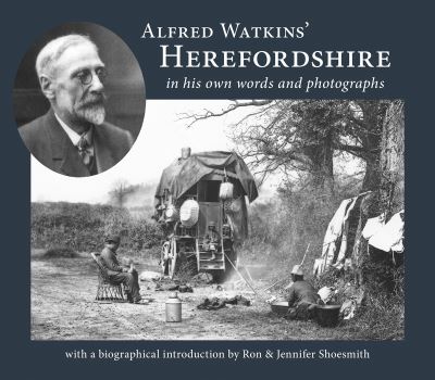 Alfred Watkins' Herefordshire in his own words and photographs - Ron Shoesmith - Książki - Fircone Books Ltd - 9781910839409 - 24 kwietnia 2020