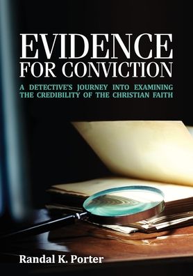 Randal K Porter · Evidence For Conviction: A Detectives Journey Into Examining The Credibility Of The Christian Faith (Paperback Book) (2020)