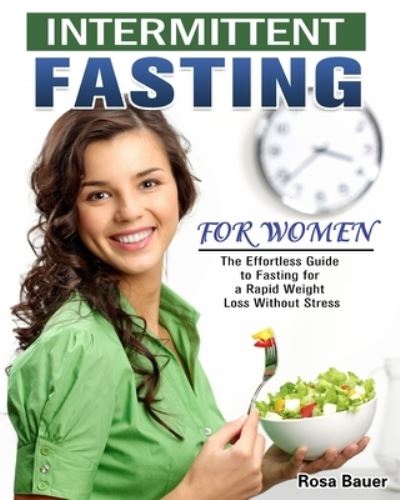 Cover for Rosa Bauer · Intermittent Fasting for Women: The Effortless Guide to Fasting for a Rapid Weight Loss Without Stress (Paperback Book) (2019)