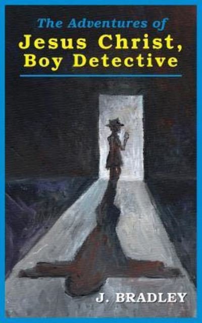 Cover for J Bradley · Jesus Christ, Boy Detective (Pocketbok) (2016)