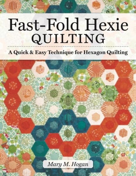 Cover for Mary M Hogan · Fast-Fold Hexie Quilting: A Quick &amp; Easy Technique for Hexagon Quilting (Pocketbok) (2020)
