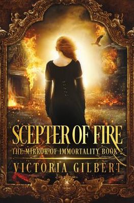 Scepter of Fire - Mirror of Immortality - Victoria Gilbert - Books - Snowy Wings Publishing - 9781948661409 - May 23, 2017