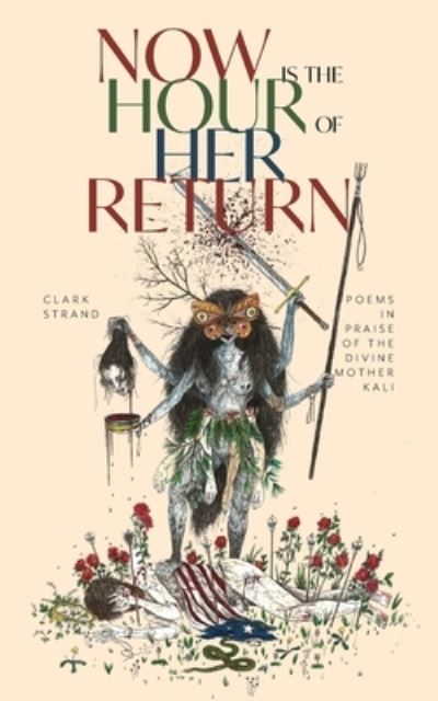 Cover for Clark Strand · Now Is the Hour of Her Return: Poems in Praise of the Divine Mother Kali (Paperback Book) (2020)