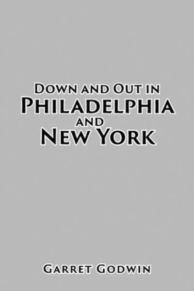 Cover for Garret Godwin · Down and Out in Philadelphia and New York (Book) (2022)