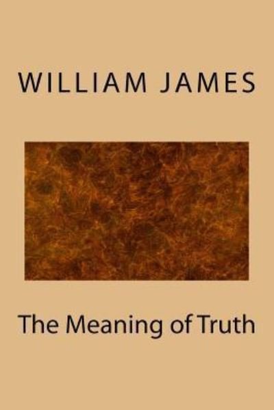 The Meaning of Truth - William James - Bøger - Createspace Independent Publishing Platf - 9781974439409 - 30. august 2017