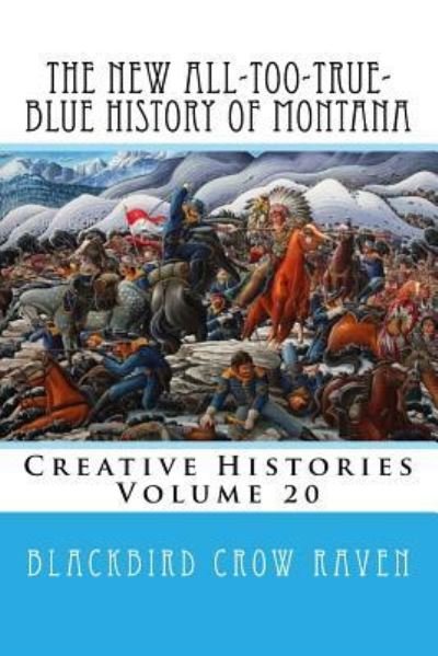 The New All-Too-True-Blue History of Montana - Blackbird Crow Raven - Bøger - Createspace Independent Publishing Platf - 9781984201409 - 24. januar 2018