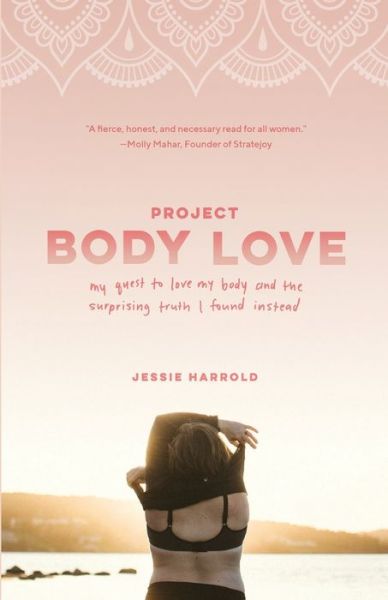 Project Body Love: My quest to love my body and the surprising truth I found instead - Jessie Harrold - Książki - Jessie Harrold - 9781999544409 - 22 stycznia 2019