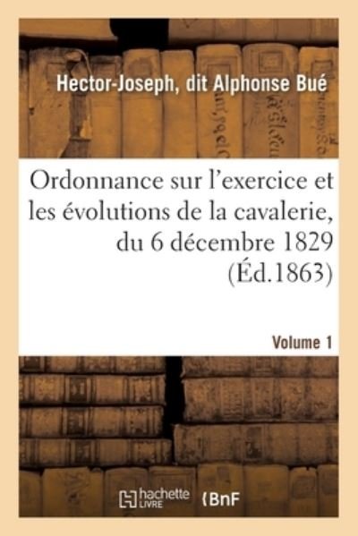 Cover for Bué · Sur l'Exercice Et Les Evolutions de la Cavalerie, Du 6 Decembre 1829, Appropriee A Chaque Arme (Paperback Book) (2017)