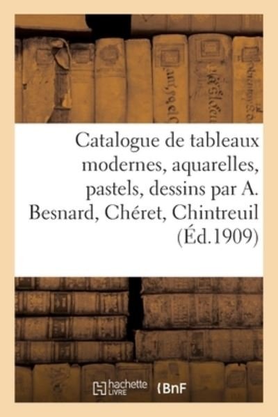 Catalogue de Tableaux Modernes, Aquarelles, Pastels, Dessins Par A. Besnard, Cheret, Chintreuil - Graat - Bøger - Hachette Livre - BNF - 9782329498409 - 1. november 2020