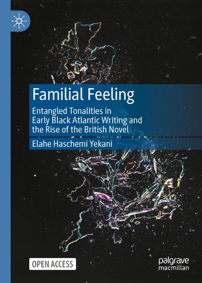 Cover for Elahe Haschemi Yekani · Familial Feeling: Entangled Tonalities in Early Black Atlantic Writing and the Rise of the British Novel (Hardcover Book) [1st ed. 2021 edition] (2020)